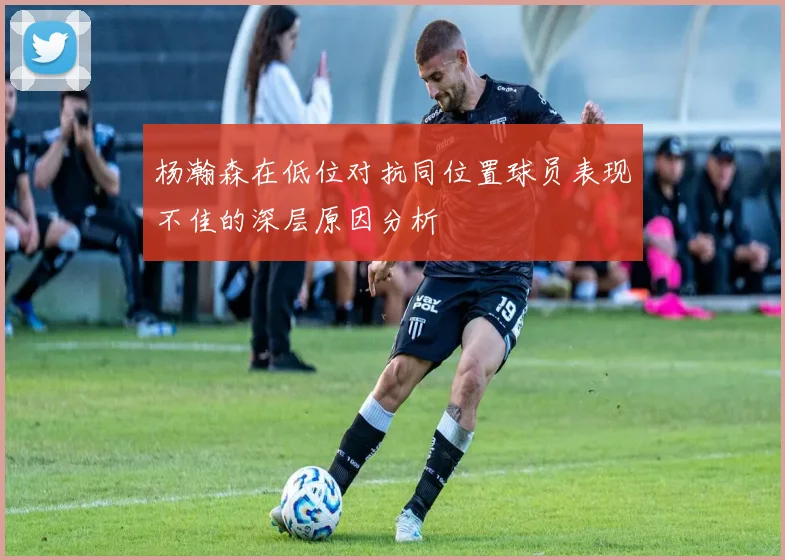 杨瀚森在低位对抗同位置球员表现不佳的深层原因分析