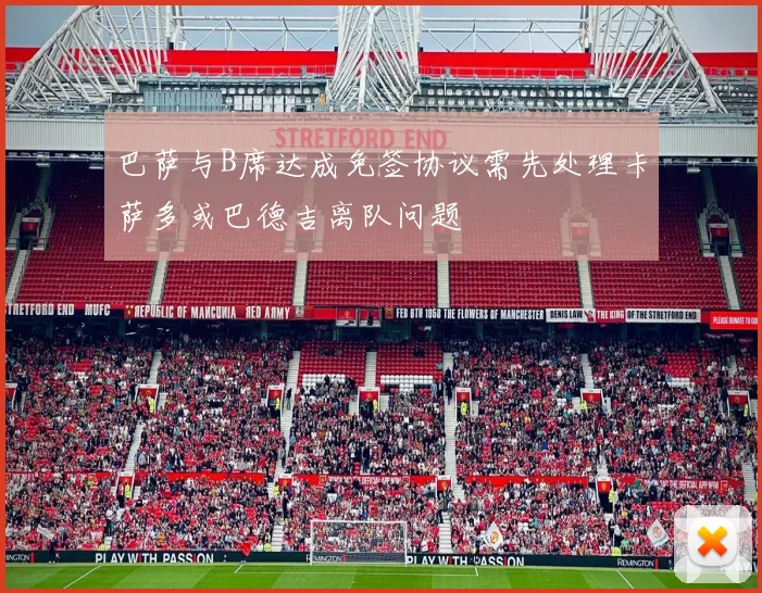 巴萨与B席达成免签协议需先处理卡萨多或巴德吉离队问题