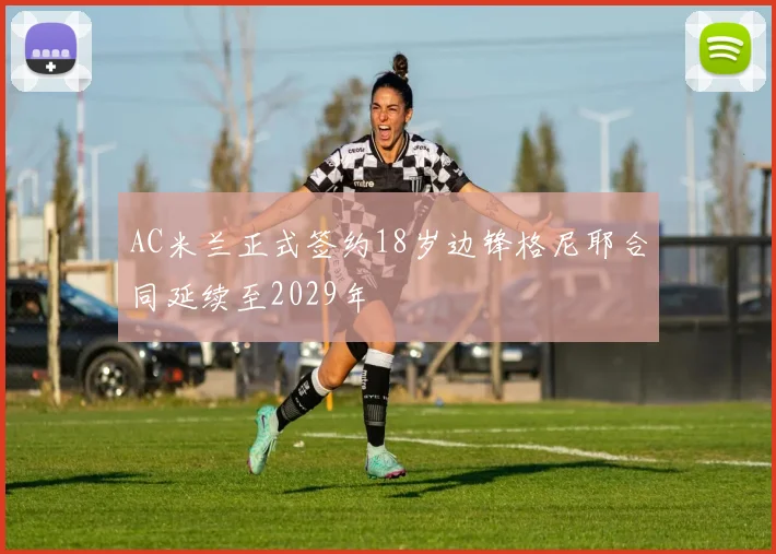 AC米兰正式签约18岁边锋格尼耶合同延续至2029年